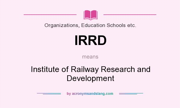What does IRRD mean? It stands for Institute of Railway Research and Development