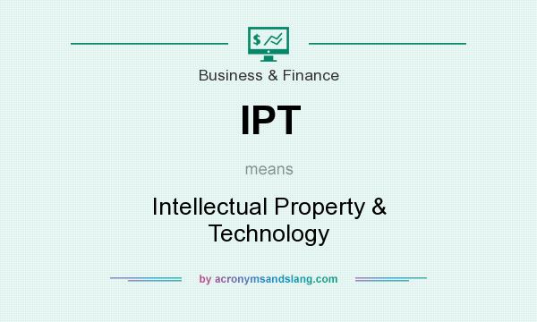 What does IPT mean? It stands for Intellectual Property & Technology