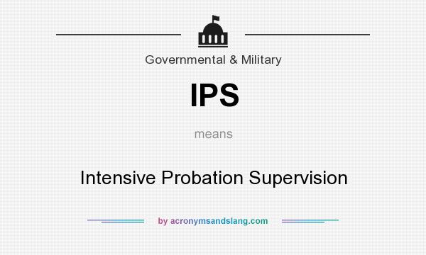 What does IPS mean? It stands for Intensive Probation Supervision