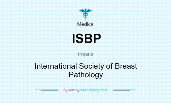 What does ISBP mean? It stands for International Society of Breast Pathology