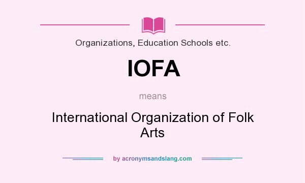 What does IOFA mean? It stands for International Organization of Folk Arts