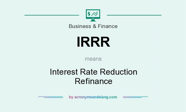 What does IRRR mean? It stands for Interest Rate Reduction Refinance