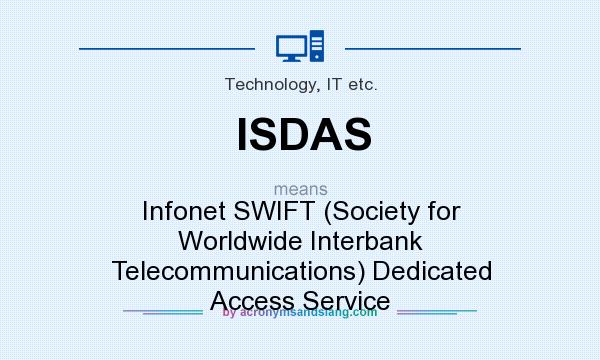 What does ISDAS mean? It stands for Infonet SWIFT (Society for Worldwide Interbank Telecommunications) Dedicated Access Service