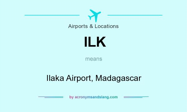 What does ILK mean? It stands for Ilaka Airport, Madagascar