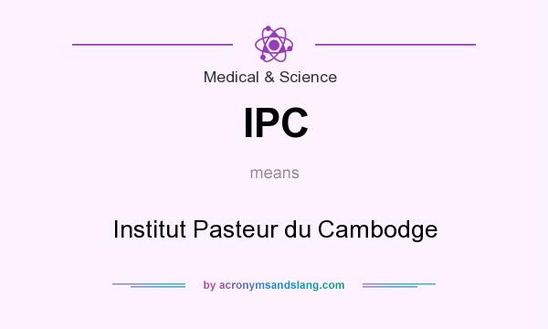 What does IPC mean? It stands for Institut Pasteur du Cambodge