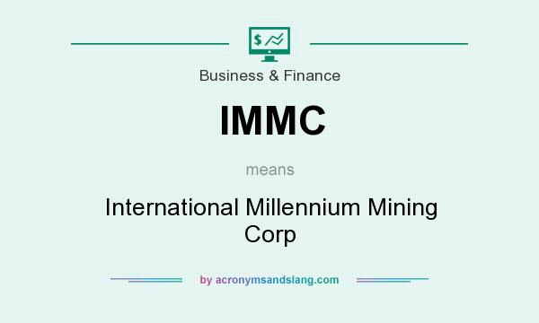What does IMMC mean? It stands for International Millennium Mining Corp