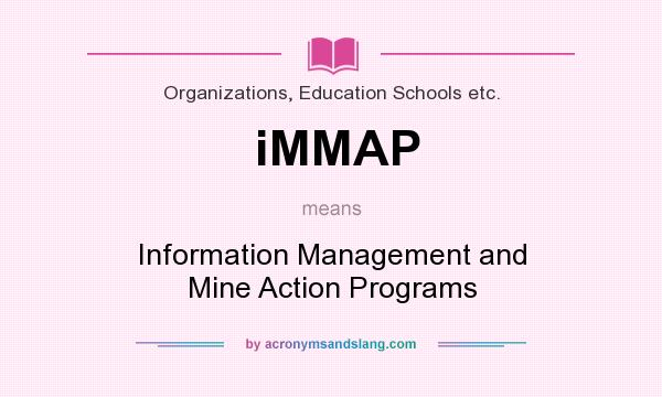 What does iMMAP mean? It stands for Information Management and Mine Action Programs