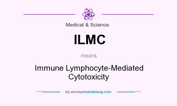 What does ILMC mean? It stands for Immune Lymphocyte-Mediated Cytotoxicity
