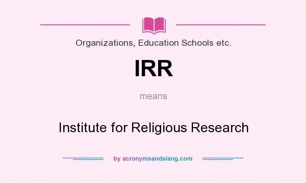 What does IRR mean? It stands for Institute for Religious Research