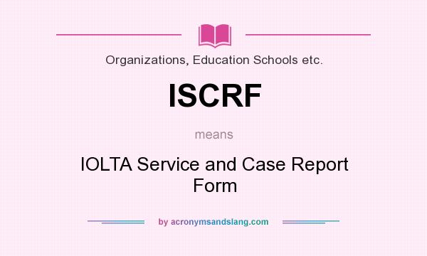 What does ISCRF mean? It stands for IOLTA Service and Case Report Form