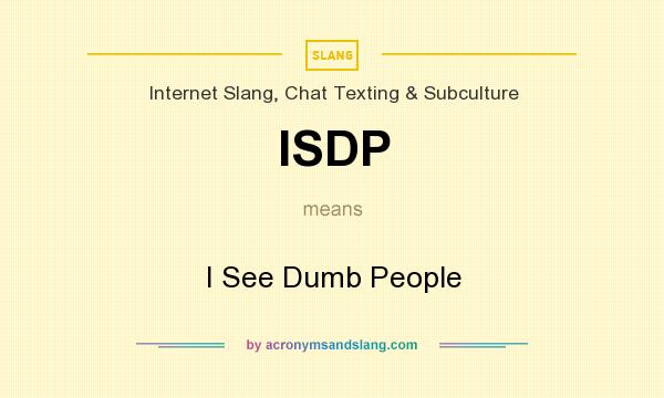 What does ISDP mean? It stands for I See Dumb People