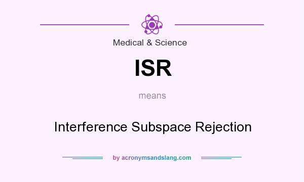 What does ISR mean? It stands for Interference Subspace Rejection