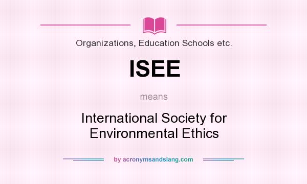 What does ISEE mean? It stands for International Society for Environmental Ethics