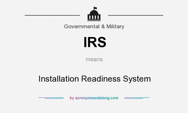 What does IRS mean? It stands for Installation Readiness System