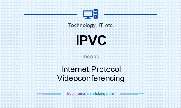 What does IPVC mean? It stands for Internet Protocol Videoconferencing