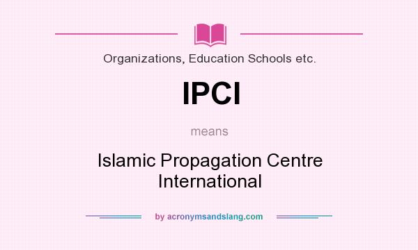What does IPCI mean? It stands for Islamic Propagation Centre International