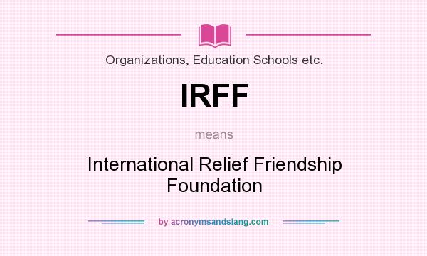 What does IRFF mean? It stands for International Relief Friendship Foundation