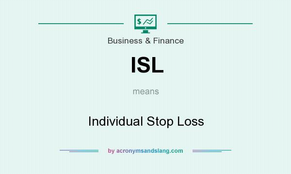 What does ISL mean? It stands for Individual Stop Loss