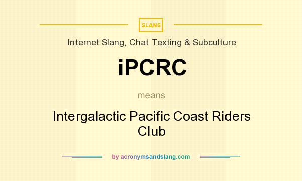 What does iPCRC mean? It stands for Intergalactic Pacific Coast Riders Club