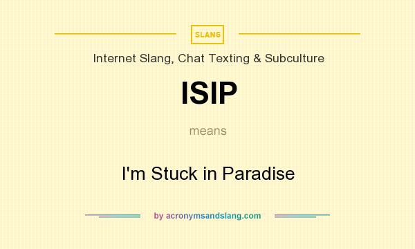 What does ISIP mean? It stands for I`m Stuck in Paradise