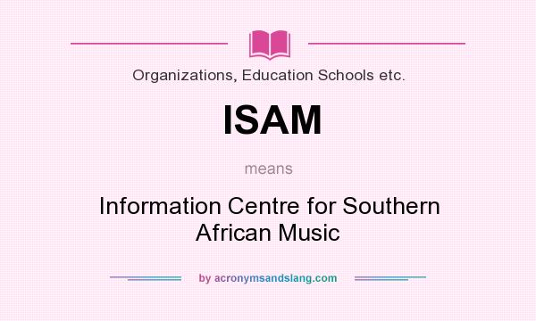 What does ISAM mean? It stands for Information Centre for Southern African Music