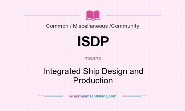 What does ISDP mean? It stands for Integrated Ship Design and Production