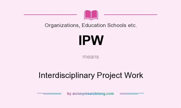 What does IPW mean? It stands for Interdisciplinary Project Work