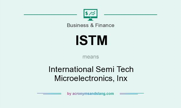 What does ISTM mean? It stands for International Semi Tech Microelectronics, Inx