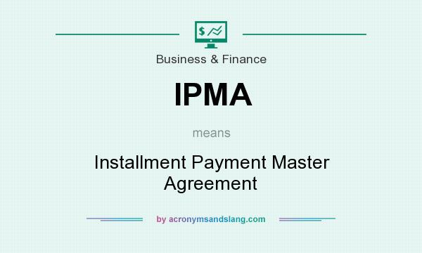 What does IPMA mean? It stands for Installment Payment Master Agreement