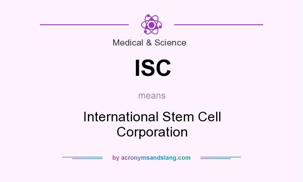 What does ISC mean? It stands for International Stem Cell Corporation
