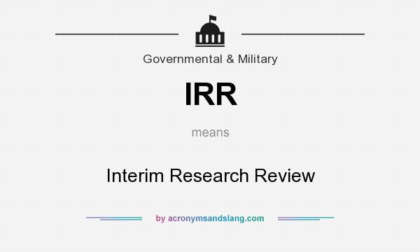 What does IRR mean? It stands for Interim Research Review