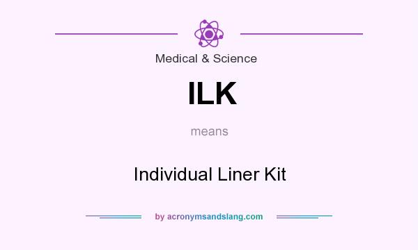 What does ILK mean? It stands for Individual Liner Kit