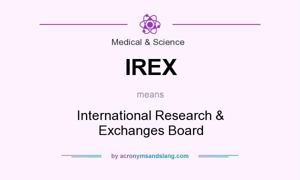 What does IREX mean? It stands for International Research & Exchanges Board