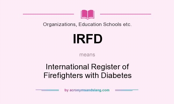 What does IRFD mean? It stands for International Register of Firefighters with Diabetes