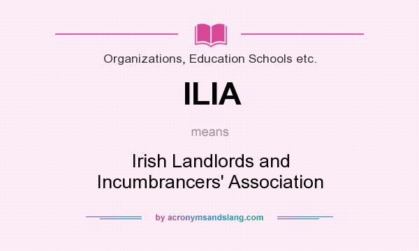 What does ILIA mean? It stands for Irish Landlords and Incumbrancers` Association