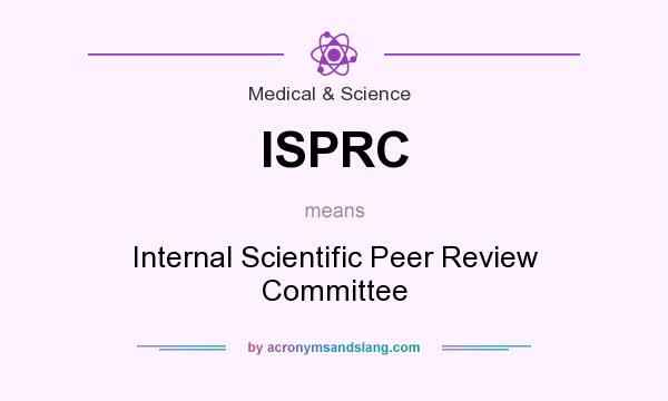What does ISPRC mean? It stands for Internal Scientific Peer Review Committee