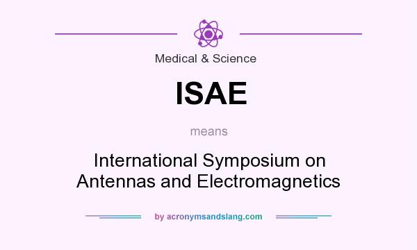 What does ISAE mean? It stands for International Symposium on Antennas and Electromagnetics