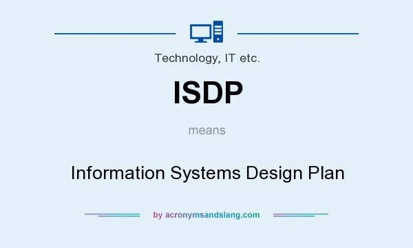 What does ISDP mean? It stands for Information Systems Design Plan
