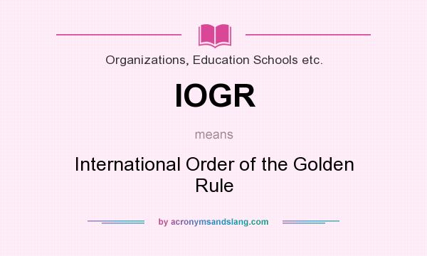 What does IOGR mean? It stands for International Order of the Golden Rule