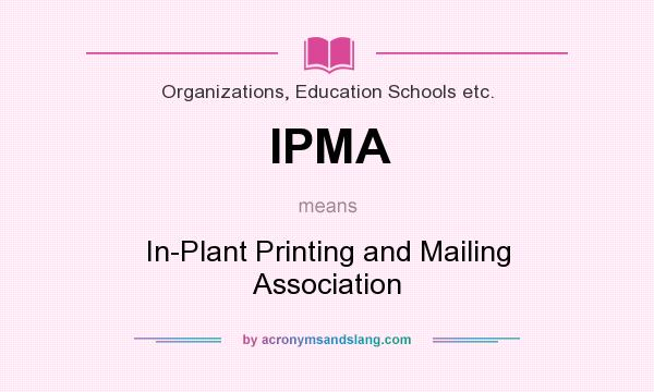 What does IPMA mean? It stands for In-Plant Printing and Mailing Association