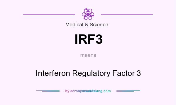What does IRF3 mean? It stands for Interferon Regulatory Factor 3
