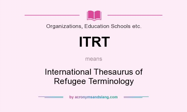 What does ITRT mean? It stands for International Thesaurus of Refugee Terminology