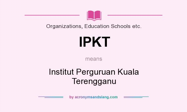 What does IPKT mean? It stands for Institut Perguruan Kuala Terengganu