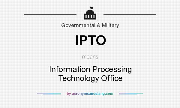What does IPTO mean? It stands for Information Processing Technology Office
