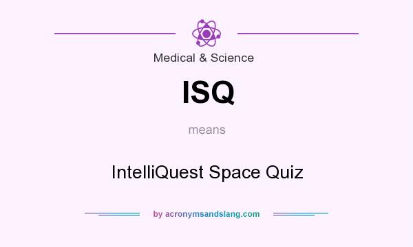 What does ISQ mean? It stands for IntelliQuest Space Quiz