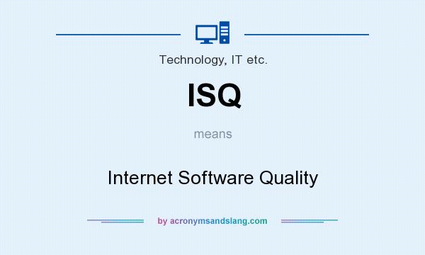 What does ISQ mean? It stands for Internet Software Quality