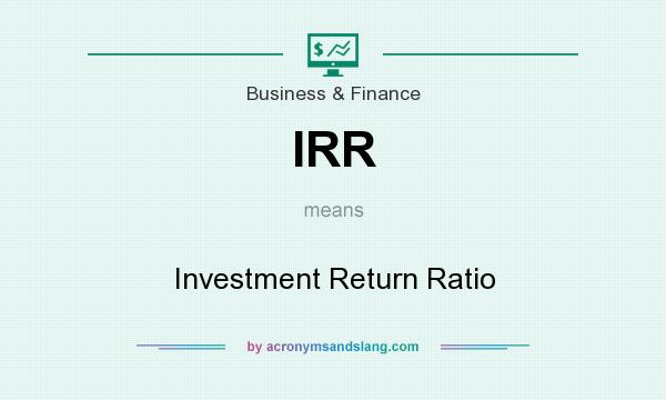 What does IRR mean? It stands for Investment Return Ratio