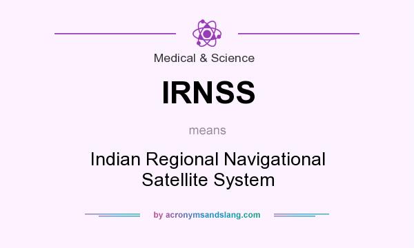 What does IRNSS mean? It stands for Indian Regional Navigational Satellite System