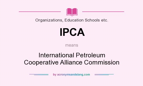 What does IPCA mean? It stands for International Petroleum Cooperative Alliance Commission