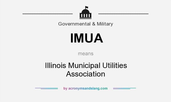 What does IMUA mean? It stands for Illinois Municipal Utilities Association